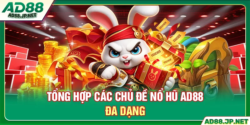 Tổng hợp các chủ đề nổ hũ AD88 đa dạng